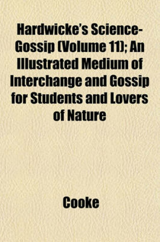 Cover of Hardwicke's Science-Gossip (Volume 11); An Illustrated Medium of Interchange and Gossip for Students and Lovers of Nature