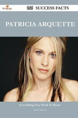 Cover of Patricia Arquette 146 Success Facts - Everything You Need to Know about Patricia Arquette