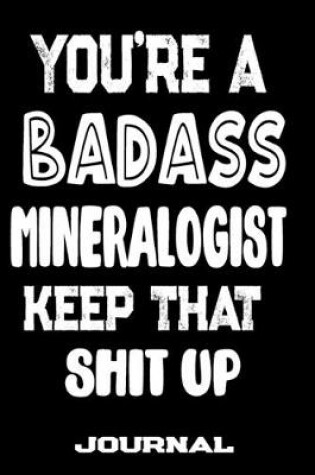 Cover of You're A Badass Mineralogist Keep That Shit Up