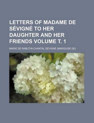 Book cover for Letters of Madame de Sevigne to Her Daughter and Her Friends Volume . 1