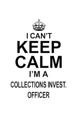 Book cover for I Can't Keep Calm I'm A Collections Invest. Officer