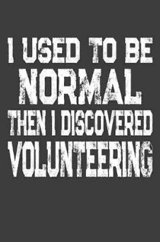 Cover of I Used To Be Normal Then I Discovered Volunteering