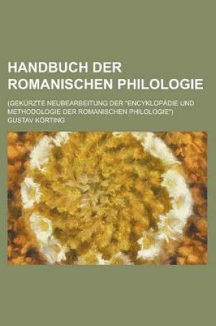 Cover of Handbuch Der Romanischen Philologie; (Gekurzte Neubearbeitung Der Encyklopadie Und Methodologie Der Romanischen Philologie)