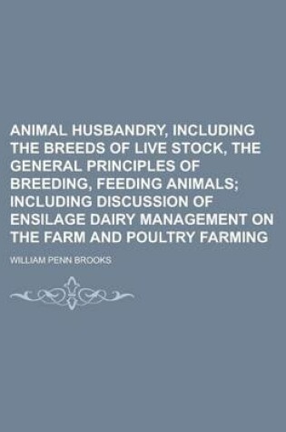 Cover of Animal Husbandry, Including the Breeds of Live Stock, the General Principles of Breeding, Feeding Animals