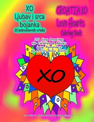 Book cover for XO Ljubav i srca bojanka 20 jednostavnih crteza CROATIA XO Love Hearts Coloring Book 20 Easy Drawings for Children & Adults Love Reminders by Artist Grace Divine