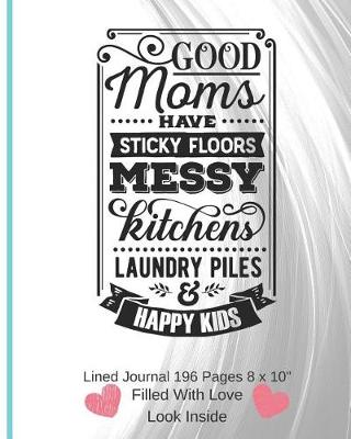 Book cover for Good Moms Have Sticky Floors - Filled With Love Lined Journal 8 x 10 196 Pages