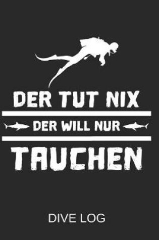 Cover of Der Tut Nix Der Will Nur Tauchen Dive Log