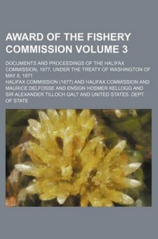 Cover of Award of the Fishery Commission Volume 3; Documents and Proceedings of the Halifax Commission, 1877, Under the Treaty of Washington of May 8, 1871