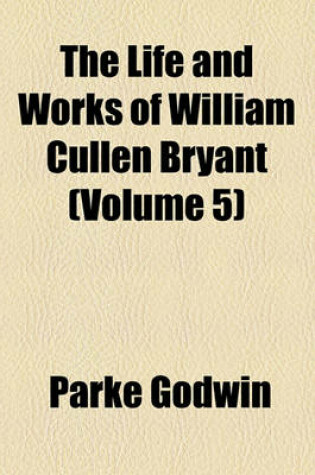 Cover of The Life and Works of William Cullen Bryant (Volume 5)