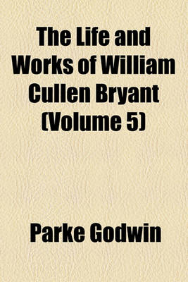 Book cover for The Life and Works of William Cullen Bryant (Volume 5)
