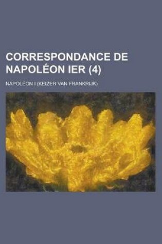 Cover of Correspondance de Napoleon Ier (4 )