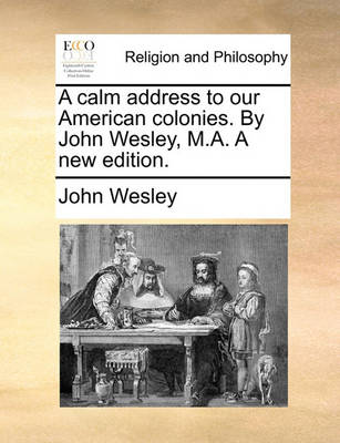 Book cover for A Calm Address to Our American Colonies. by John Wesley, M.A. a New Edition.