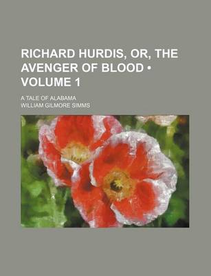 Book cover for Richard Hurdis, Or, the Avenger of Blood (Volume 1); A Tale of Alabama