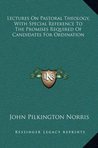 Cover of Lectures on Pastoral Theology, with Special Reference to the Promises Required of Candidates for Ordination