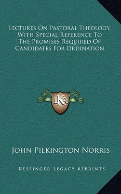 Book cover for Lectures on Pastoral Theology, with Special Reference to the Promises Required of Candidates for Ordination