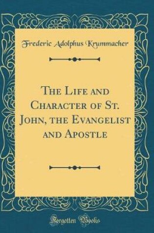 Cover of The Life and Character of St. John, the Evangelist and Apostle (Classic Reprint)