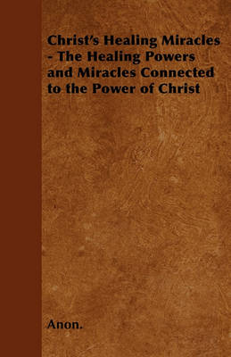 Book cover for Christ's Healing Miracles - The Healing Powers and Miracles Connected to the Power of Christ