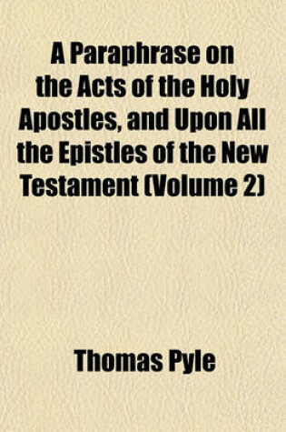 Cover of A Paraphrase on the Acts of the Holy Apostles, and Upon All the Epistles of the New Testament (Volume 2)