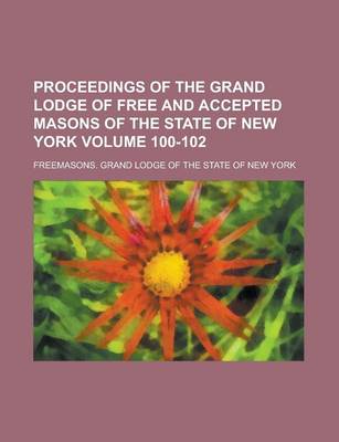 Book cover for Proceedings of the Grand Lodge of Free and Accepted Masons of the State of New York Volume 100-102