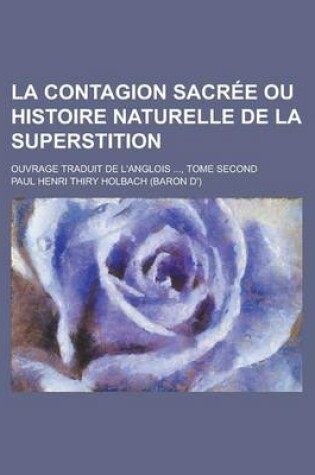 Cover of La Contagion Sacree Ou Histoire Naturelle de La Superstition; Ouvrage Traduit de L'Anglois ..., Tome Second