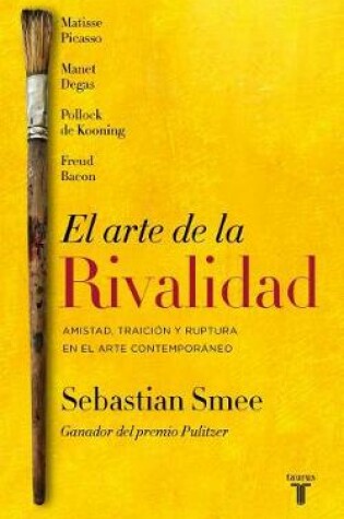 Cover of El arte de la rivalidad / The Art of Rivalry: Four Friendships, Betrayals, and B reakthroughs in Modern Art