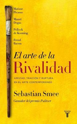 Book cover for El arte de la rivalidad / The Art of Rivalry: Four Friendships, Betrayals, and B reakthroughs in Modern Art