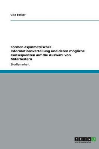 Cover of Formen asymmetrischer Informationsverteilung und deren mögliche Konsequenzen auf die Auswahl von Mitarbeitern