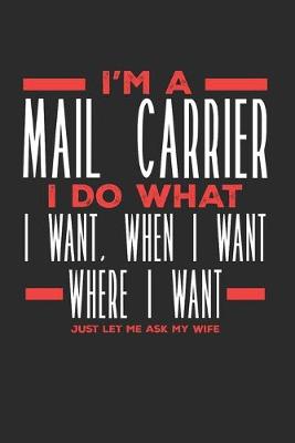 Book cover for I'm a Mail Carrier I Do What I Want, When I Want, Where I Want. Just Let Me Ask My Wife