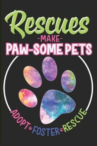 Cover of Rescues Make Paw-Some Pets - Adopt, Foster, Rescue