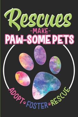 Book cover for Rescues Make Paw-Some Pets - Adopt, Foster, Rescue