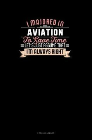 Cover of I Majored In Aviation To Save Time Let's Just Assume That I'm Always Right