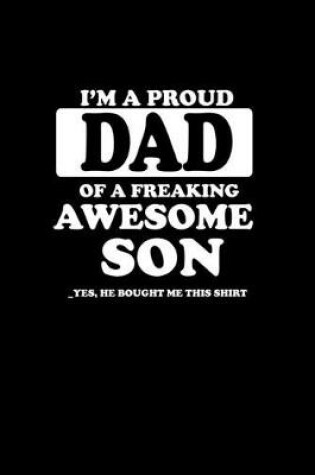 Cover of I'm a proud dad of a freaking awesome son.. Yes, he brought me this shirt