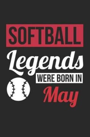 Cover of Softball Notebook - Softball Legends Were Born In May - Softball Journal - Birthday Gift for Softball Player