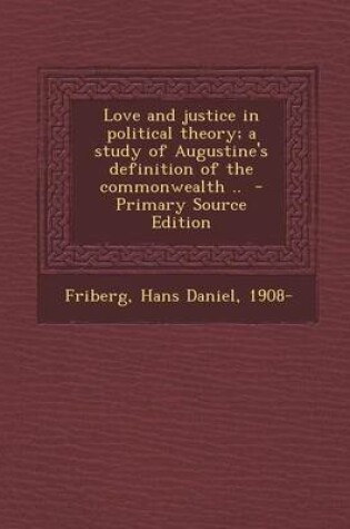 Cover of Love and Justice in Political Theory; A Study of Augustine's Definition of the Commonwealth .. - Primary Source Edition