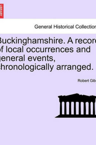 Cover of Buckinghamshire. a Record of Local Occurrences and General Events, Chronologically Arranged.