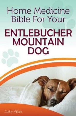 Cover of Home Medicine Bible for Your Entlebucher Mountain Dog