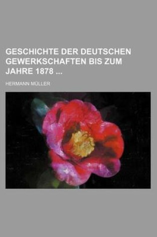 Cover of Geschichte Der Deutschen Gewerkschaften Bis Zum Jahre 1878