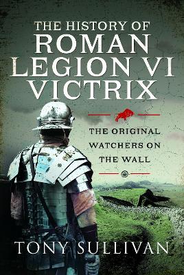 Book cover for The History of Roman Legion VI Victrix