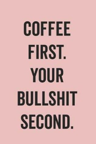 Cover of Coffee First Your Bullshit Second