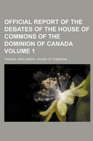 Cover of Official Report of the Debates of the House of Commons of the Dominion of Canada Volume 1