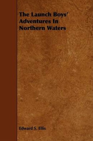 Cover of The Launch Boys' Adventures In Northern Waters