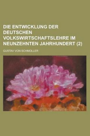 Cover of Die Entwicklung Der Deutschen Volkswirtschaftslehre Im Neunzehnten Jahrhundert (2)
