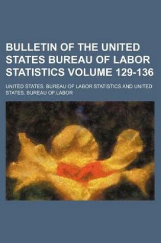 Cover of Bulletin of the United States Bureau of Labor Statistics Volume 129-136