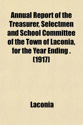 Book cover for Annual Report of the Treasurer, Selectmen and School Committee of the Town of Laconia, for the Year Ending . (1917)