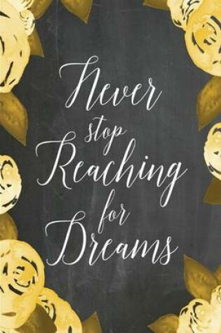 Cover of Chalkboard Journal - Never Stop Reaching For Dreams (Yellow-White)