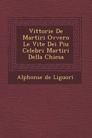 Cover of Vittorie de Martiri Ovvero Le Vite Dei Piu Celebri Martiri Della Chiesa