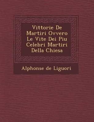 Book cover for Vittorie de Martiri Ovvero Le Vite Dei Piu Celebri Martiri Della Chiesa