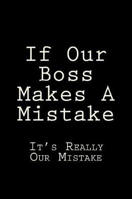 Book cover for If Our Boss Makes A Mistake It's Really Our Mistake