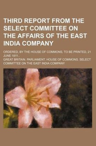 Cover of Third Report from the Select Committee on the Affairs of the East India Company; Ordered, by the House of Commons, to Be Printed, 21 June 1811