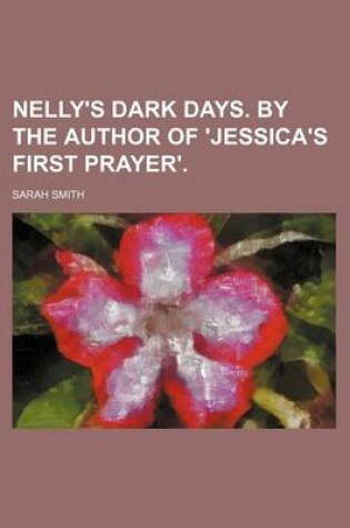 Cover of Nelly's Dark Days. by the Author of 'Jessica's First Prayer'